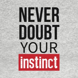 Never Doubt Your Instinct T-Shirt